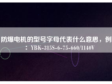 防爆電機的型號字母代表什么意思，例如：YBK-315S-6-75-660/1140V