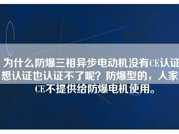 為什么防爆三相異步電動機沒有CE認證？想認證也認證不了呢？防爆型的，人家說CE不提供給防爆電機使用。