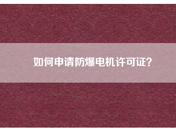如何申請防爆電機許可證？
