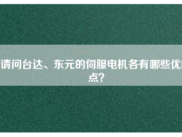 請問臺達、東元的伺服電機各有哪些優(yōu)缺點？