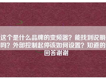 這個(gè)是什么品牌的變頻器？能找到說明書嗎？外部控制起停該如何設(shè)置？知道的請(qǐng)回答謝謝